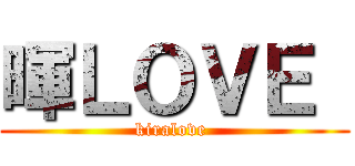 暉ＬＯＶＥ  (kiralove )