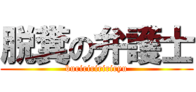 脱糞の弁護士 (buriririririryu)