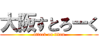 大阪すとろーく (attack on titan)