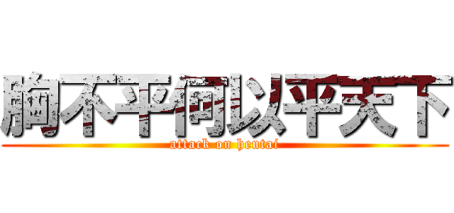 胸不平何以平天下 (attack on hentai)