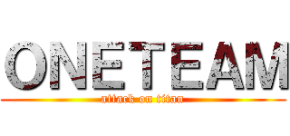ＯＮＥＴＥＡＭ (attack on titan)
