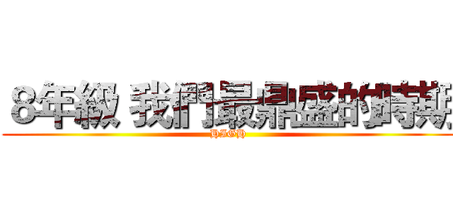 ８年級 我們最鼎盛的時期 (HIGH)