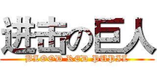 进击の巨人 (BLOOD RED PUPIL)