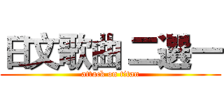 日文歌曲 二選一 (attack on titan)