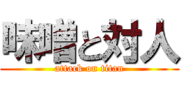 味噌と対人 (attack on titan)