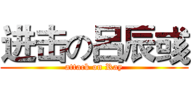 进击の呂辰彧 (attack on Ray)