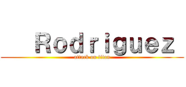    Ｒｏｄｒｉｇｕｅｚ  (attack on titan)