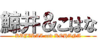 鯨井＆こはな (KUJIRAI and KOHANA)