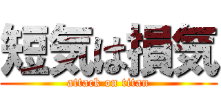 短気は損気 (attack on titan)
