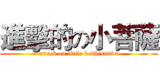 進擊的の小菩薩 (attack on little bodhisattva)