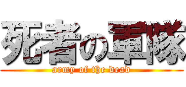 死者の軍隊 (army of the dead)