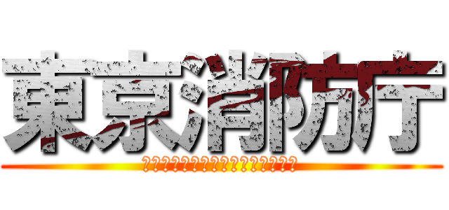東京消防庁 (ＴＯＫＹＯ　ＦＩＲＥ　ＤＥＰＴ．)