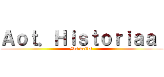 Ａｏｔ．Ｈｉｓｔｏｒｉａａ  (Mes waifus )