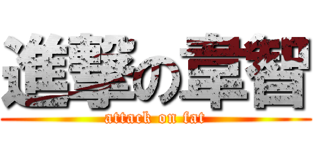 進撃の韋智 (attack on fat)