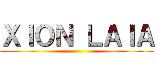 ＸＩＯＮ ＬＡＩＡ ()