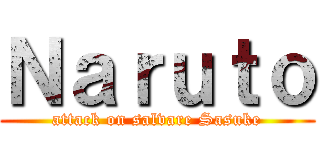 Ｎａｒｕｔｏ (attack on salvare Sasuke)