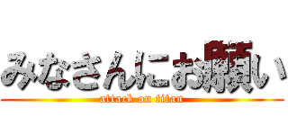 みなさんにお願い (attack on titan)