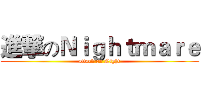進撃のＮｉｇｈｔｍａｒｅ (attack on Night)