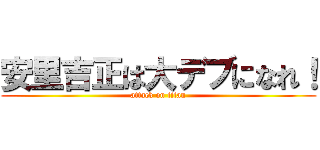 安里吉正は大デブになれ！ (attack on titan)