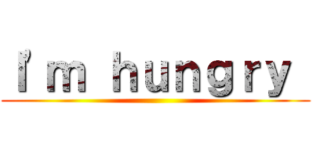 Ｉ\'ｍ ｈｕｎｇｒｙ  ()