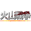 火山戦争 (kayama sensou)
