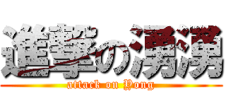 進撃の湧湧 (attack on Yong)