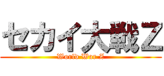 セカイ大戦Ｚ (World War Z)