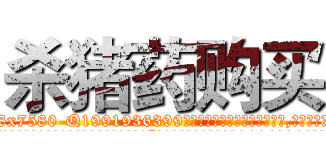 杀猪药购买 (杀猪药购买【电.话156x1318x7580-Q1991936399鑫宏药业】我们做的是长期生意,靠的是老客户长期支持
参考消息网2月20日报道 韩媒称，“剩女多、离婚率高的城市，房价一定会上涨。”这是中国经济学家金岩石2016年12月参加在上海举行的房地产相关论坛时说的话。
)