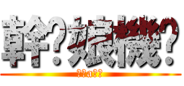 幹你娘機掰 (煞氣a屁孩)