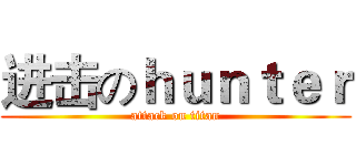 进击のｈｕｎｔｅｒ (attack on titan)