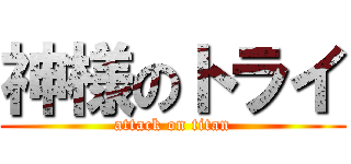 神様のトライ (attack on titan)