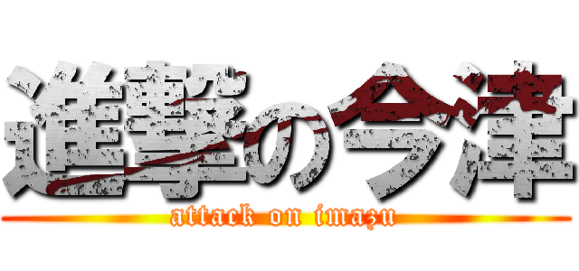 進撃の今津 (attack on imazu)