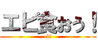 エビ食おう！ (ebi)