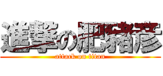 進撃の肥豬彦 (attack on titan)