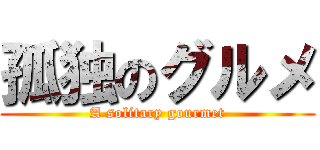 孤独のグルメ (A solitary gourmet)