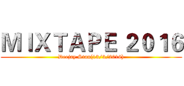 ＭＩＸＴＡＰＥ ２０１６ (Deejay Stan(13/3/2016))