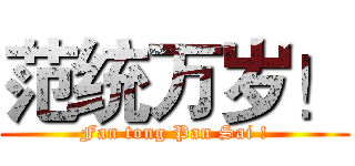 范统万岁！ (Fan tong Pan Sai !)