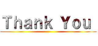 Ｔｈａｎｋ Ｙｏｕ  ()