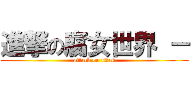 進撃の腐女世界 － (attack on titan)