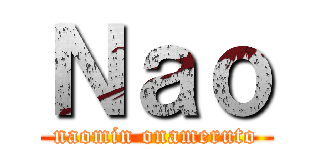 Ｎａｏ (naomin onameruto)