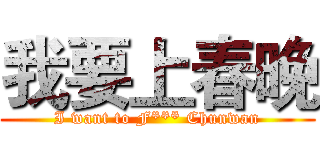 我要上春晚 (I want to F*** Chunwan)