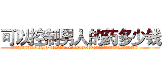 可以控制男人的药多少钱 (可以控制男人的药多少钱【电.话156x1318x7580-Q1991936399鑫宏药业】我们做的是长期生意,靠的是老客户长期支持
参考消息网2月20日报道 韩媒称，“剩女多、离婚率高的城市，房价一定会上涨。”这是中国经济学家金岩石2016年12月参加在上海举行的房地产相关论坛时说的话。
)