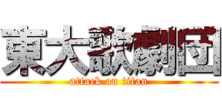 東大歌劇団 (attack on titan)