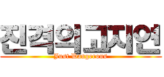 진격의고지연 (Just Dangerous)