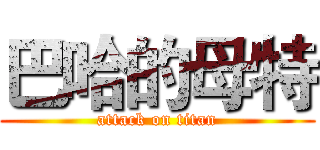巴哈的母特 (attack on titan)