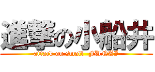 進撃の小船井 (attack on small  FUNAI)