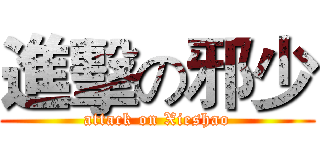 進擊の邪少 (attack on Xieshao)