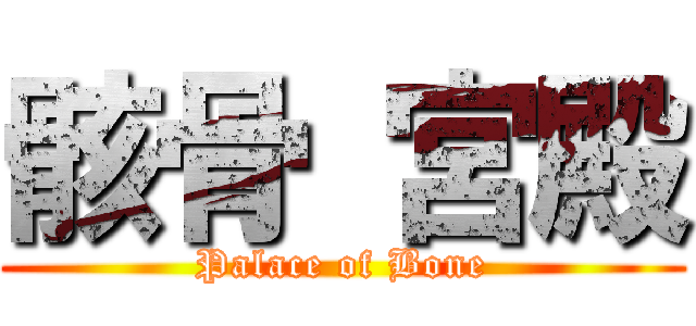 骸骨 宮殿 (Palace of Bone)