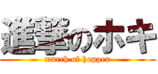 進撃のホキ (march of hopper)