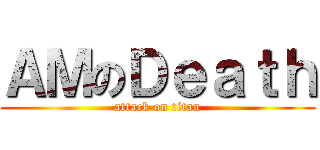 ＡＭのＤｅａｔｈ (attack on titan)